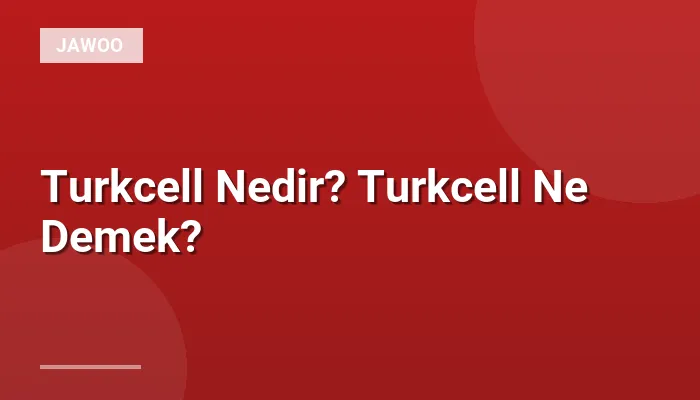 Turkcell Nedir? Turkcell Ne Demek?