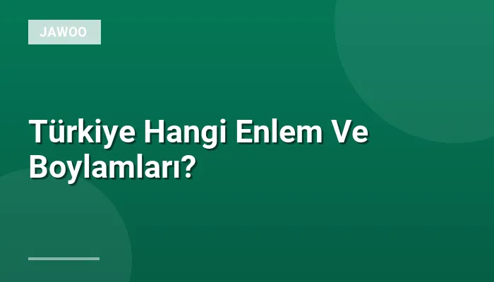Türkiye Hangi Enlem Ve Boylamları?