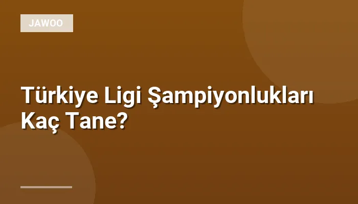 Türkiye Ligi Şampiyonlukları Kaç Tane?