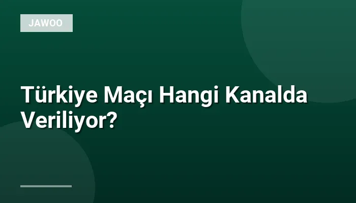 Türkiye Maçı Hangi Kanalda Veriliyor?