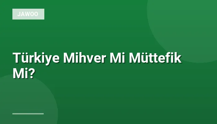 Türkiye Mihver Mi Müttefik Mi?