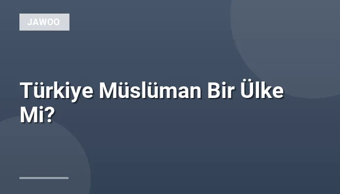 Türkiye Müslüman Bir Ülke Mi?