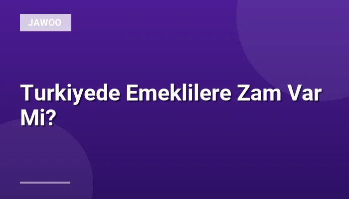 Turkiyede Emeklilere Zam Var Mi?