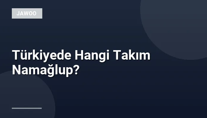 Türkiyede Hangi Takım Namağlup?