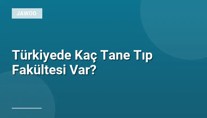 Türkiyede Kaç Tane Tıp Fakültesi Var?