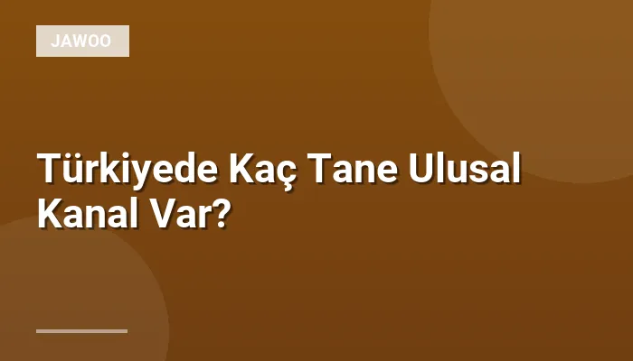 Türkiyede Kaç Tane Ulusal Kanal Var?