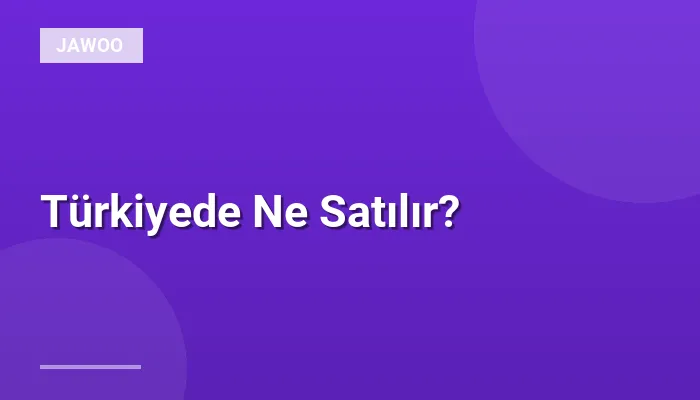 Türkiyede Ne Satılır?