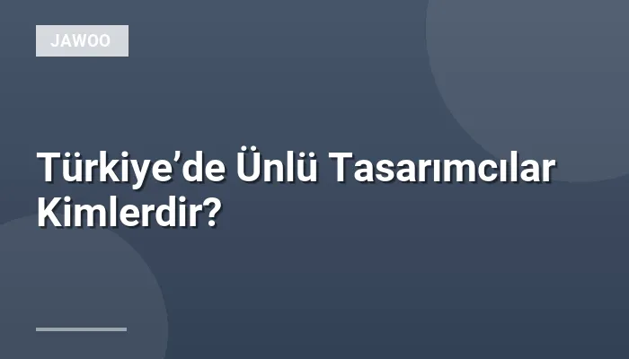 Türkiye’de Ünlü Tasarımcılar Kimlerdir?