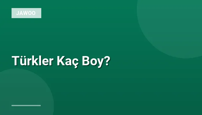 Türkler Kaç Boy?