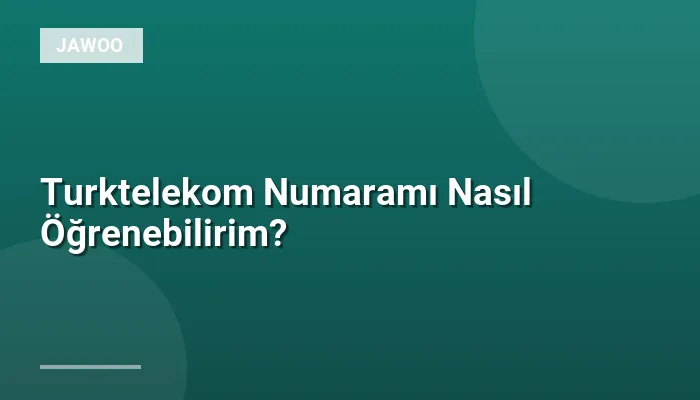 Turktelekom Numaramı Nasıl Öğrenebilirim?