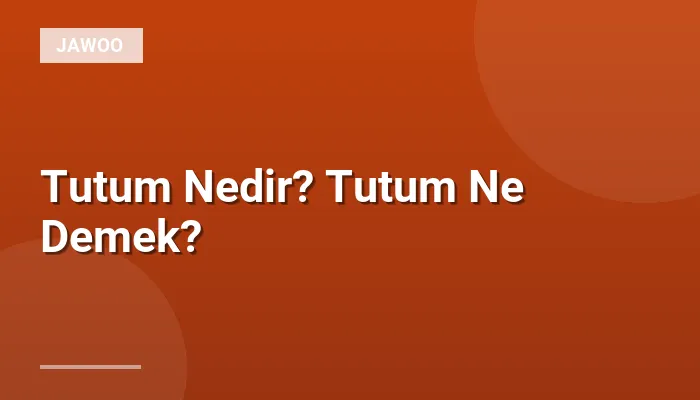 Tutum Nedir? Tutum Ne Demek?