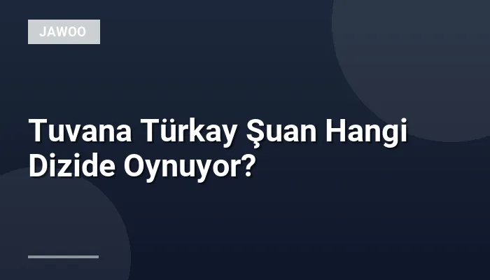 Tuvana Türkay Şuan Hangi Dizide Oynuyor?