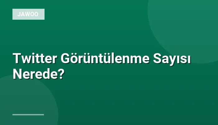 Twitter Görüntülenme Sayısı Nerede?