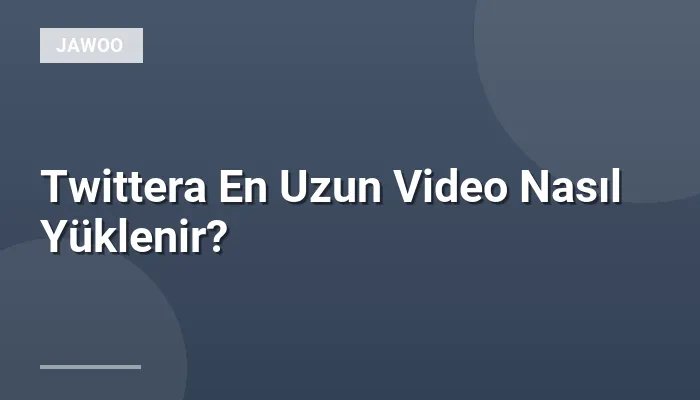 Twittera En Uzun Video Nasıl Yüklenir?