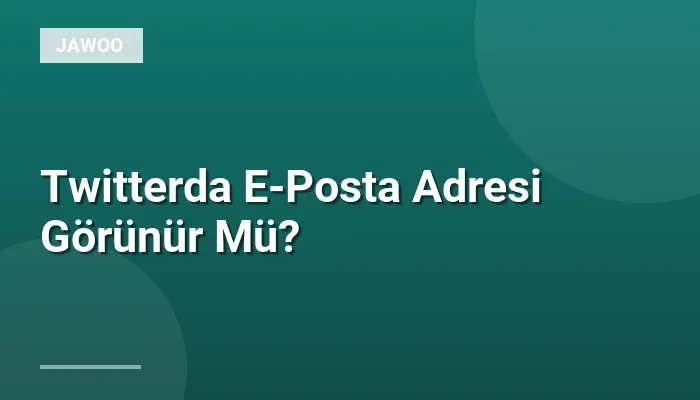 Twitterda E-Posta Adresi Görünür Mü?