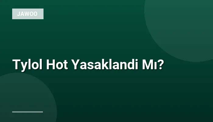 Tylol Hot Yasaklandi Mı?