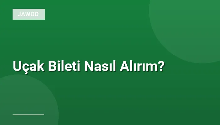 Uçak Bileti Nasıl Alırım?