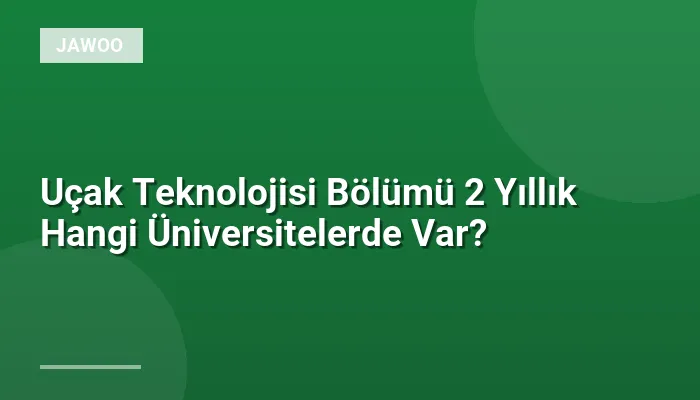 Uçak Teknolojisi Bölümü 2 Yıllık Hangi Üniversitelerde Var?