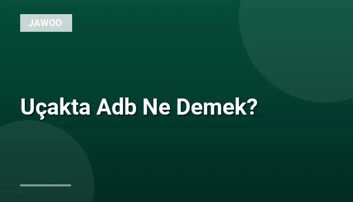 Uçakta Adb Ne Demek?