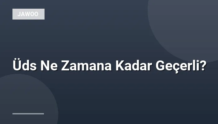 Üds Ne Zamana Kadar Geçerli?