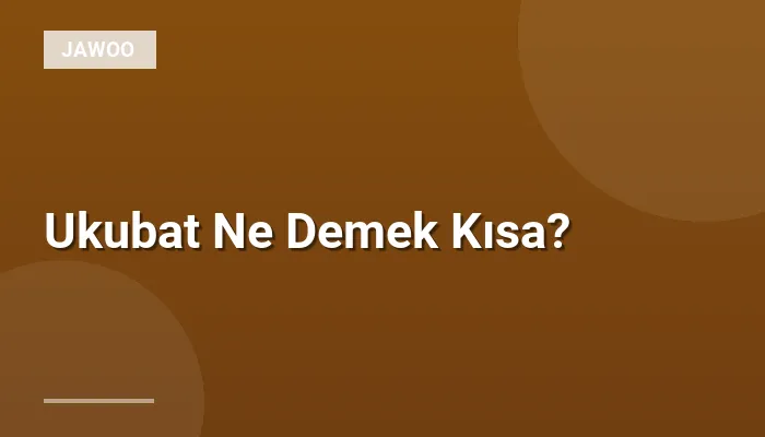 Ukubat Ne Demek Kısa?