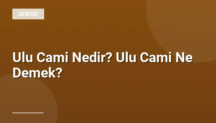 Ulu Cami Nedir? Ulu Cami Ne Demek?