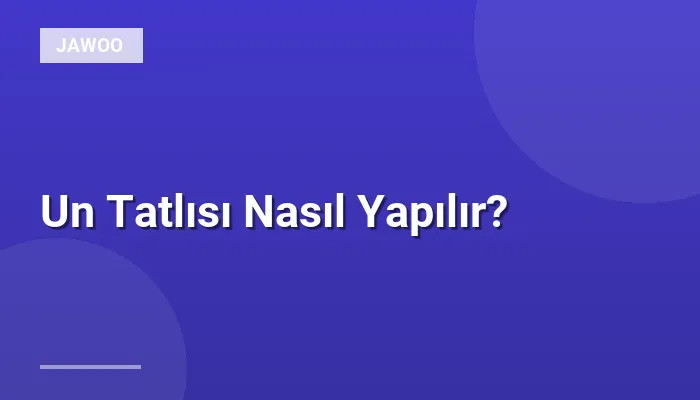 Un Tatlısı Nasıl Yapılır?