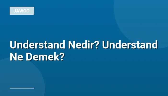 Understand Nedir? Understand Ne Demek?