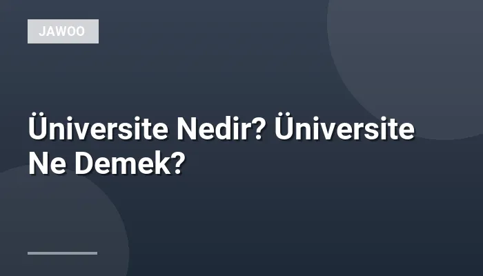 Üniversite Nedir? Üniversite Ne Demek?