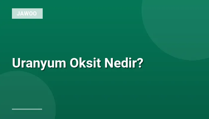 Uranyum Oksit Nedir?