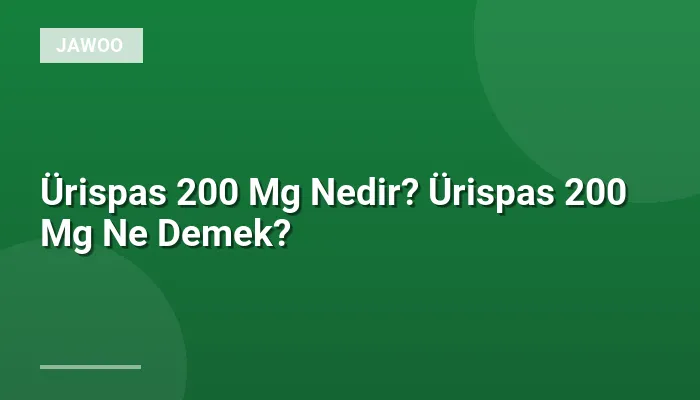 Ürispas 200 Mg Nedir? Ürispas 200 Mg Ne Demek?