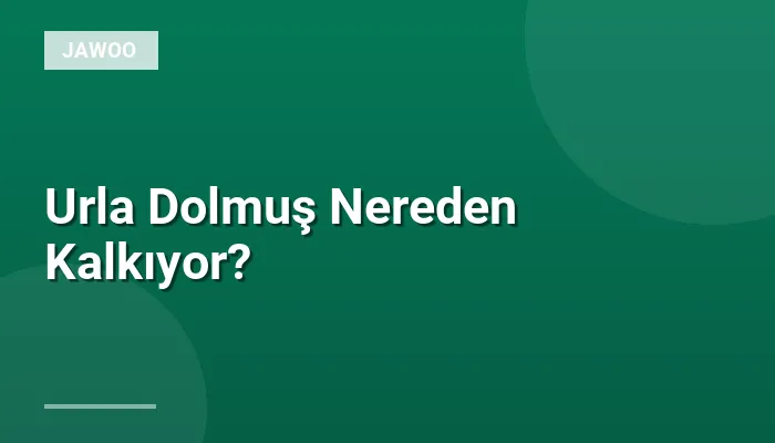 Urla Dolmuş Nereden Kalkıyor?