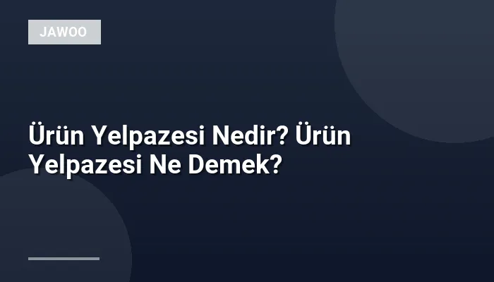 Ürün Yelpazesi Nedir? Ürün Yelpazesi Ne Demek?