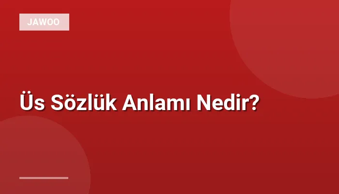 Üs Sözlük Anlamı Nedir?