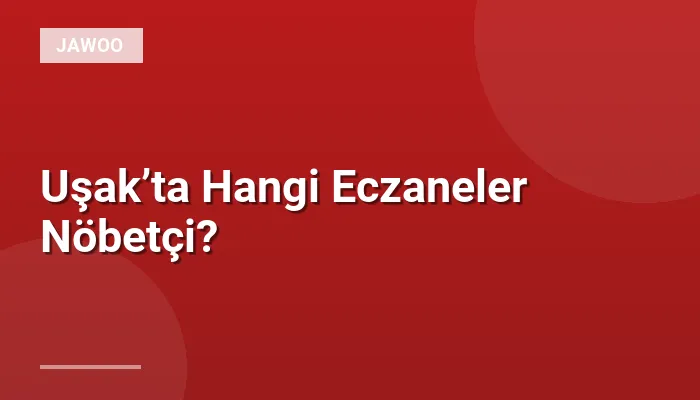 Uşak’ta Hangi Eczaneler Nöbetçi?