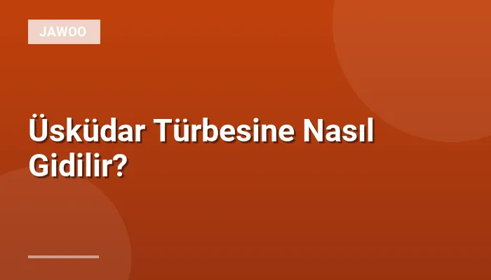 Üsküdar Türbesine Nasıl Gidilir?