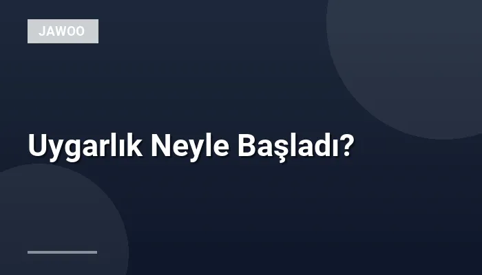Uygarlık Neyle Başladı?