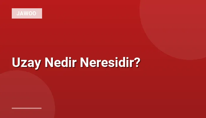 Uzay Nedir Neresidir?