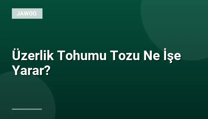 Üzerlik Tohumu Tozu Ne İşe Yarar?