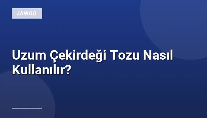 Uzum Çekirdeği Tozu Nasıl Kullanılır?