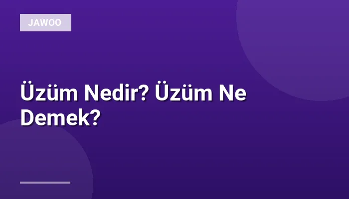 Üzüm Nedir? Üzüm Ne Demek?