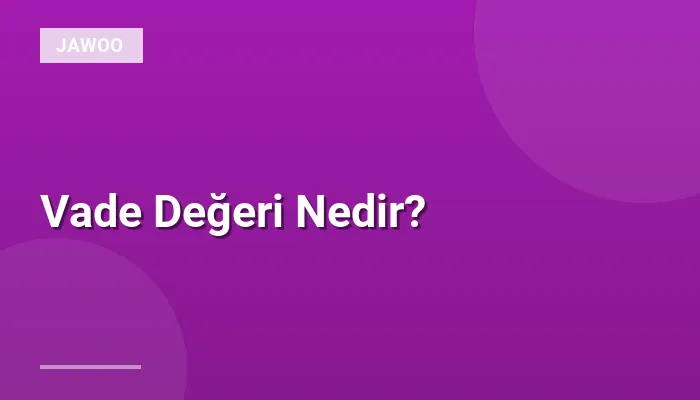 Vade Değeri Nedir?