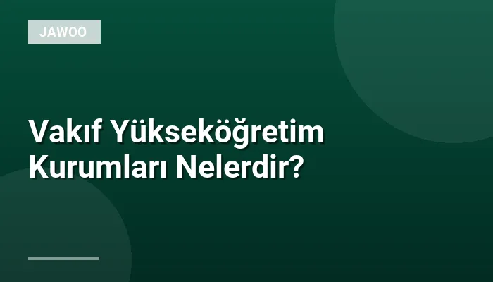 Vakıf Yükseköğretim Kurumları Nelerdir?