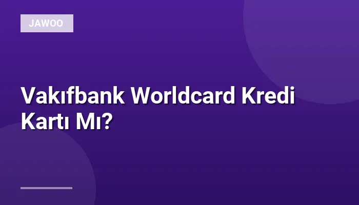 Vakıfbank Worldcard Kredi Kartı Mı?