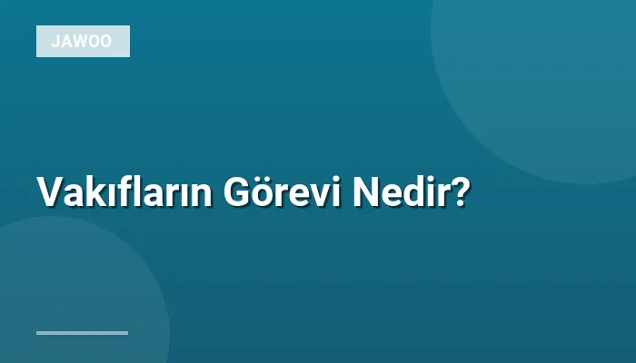 Vakıfların Görevi Nedir?
