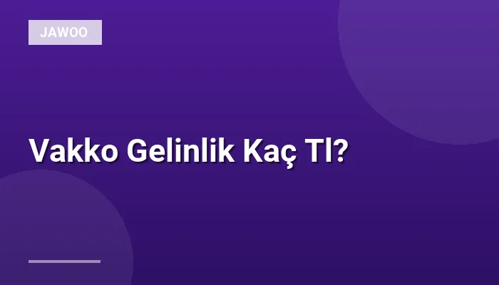 Vakko Gelinlik Kaç Tl?