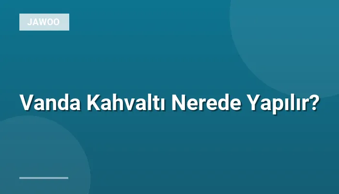 Vanda Kahvaltı Nerede Yapılır?