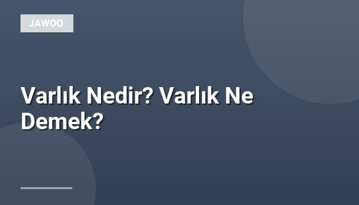 Varlık Nedir? Varlık Ne Demek?