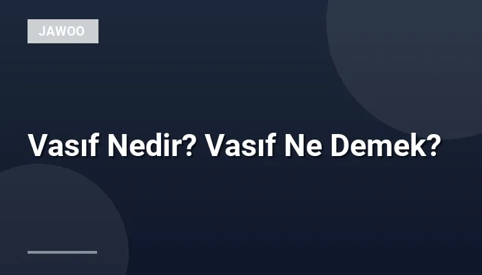 Vasıf Nedir? Vasıf Ne Demek?