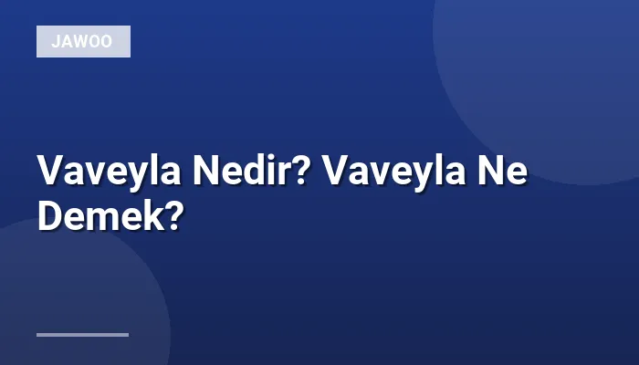 Vaveyla Nedir? Vaveyla Ne Demek?